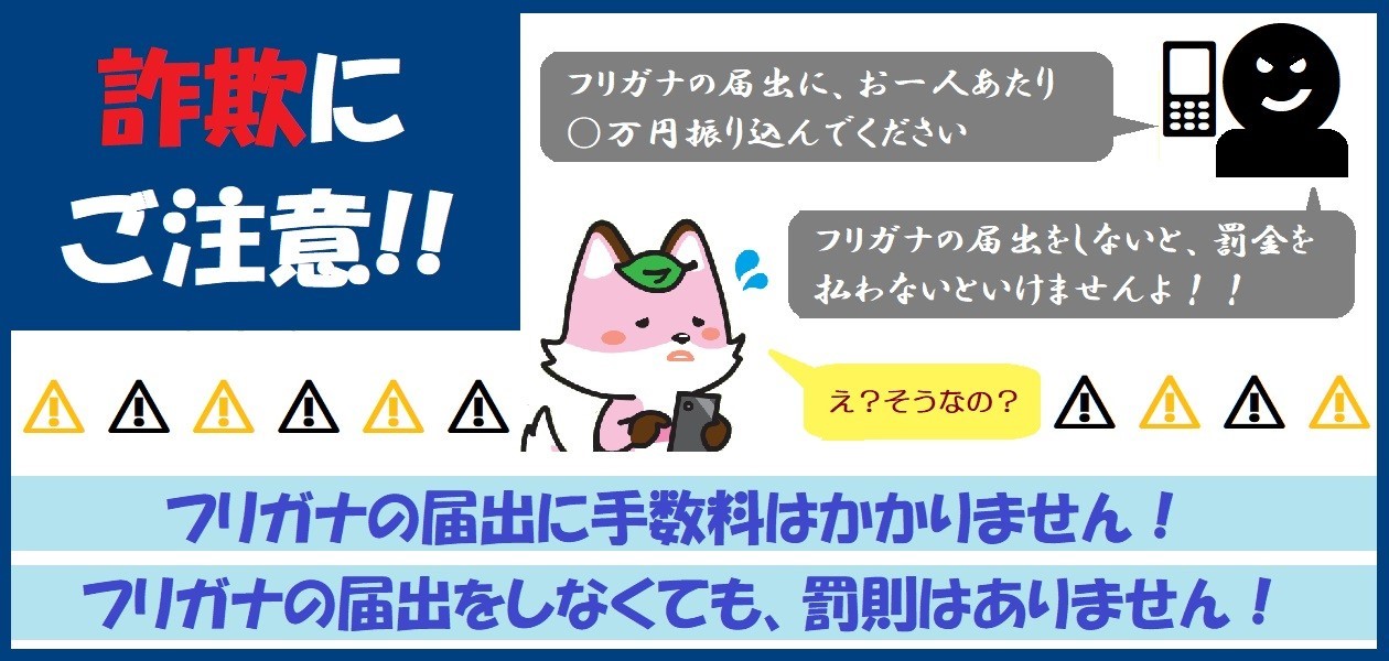 フリガナの届出に関する詐欺にご注意ください。手数料や罰則はありません。
